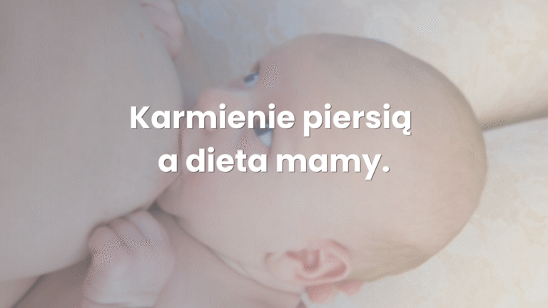 Karmienie piersią a dieta mamy – skąd tyle wątpliwości?